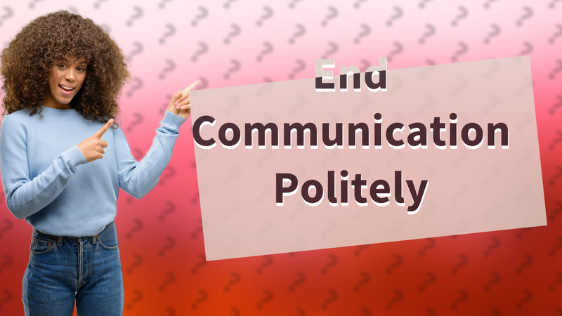 End Communication Politely