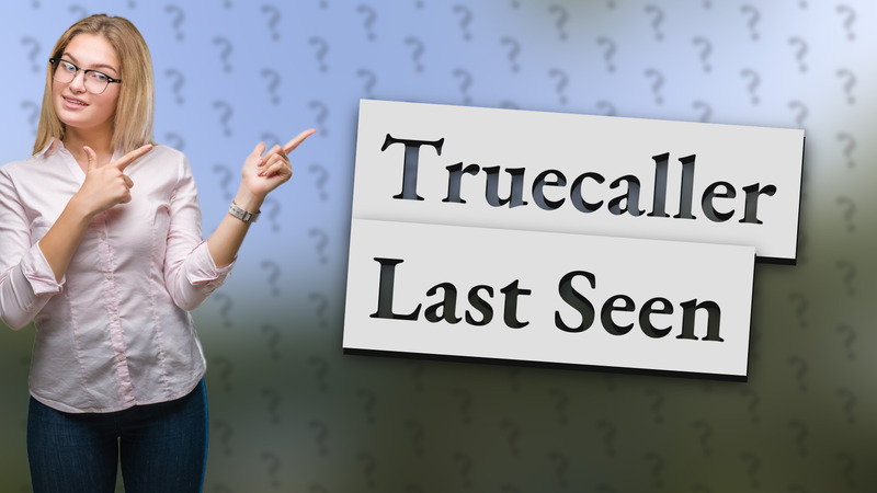 Truecaller Last Seen
