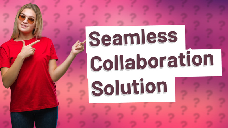 Seamless Collaboration Solution