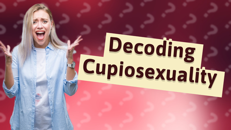 Decoding Cupiosexuality