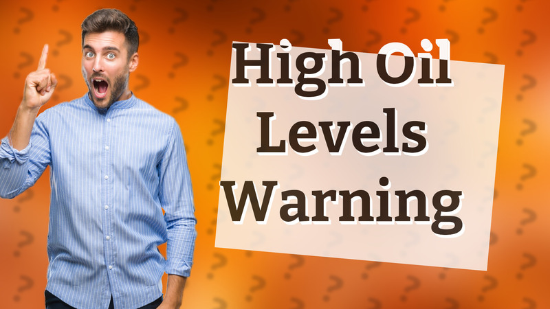 High Oil Levels Warning