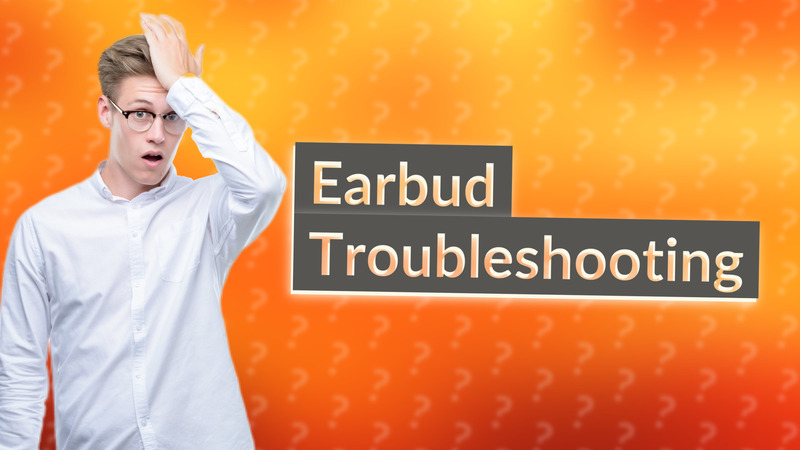 Earbud Troubleshooting