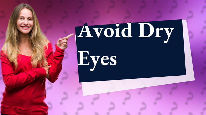 Avoid Dry Eyes