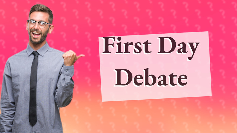 First Day Debate