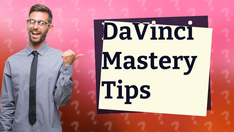 DaVinci Mastery Tips