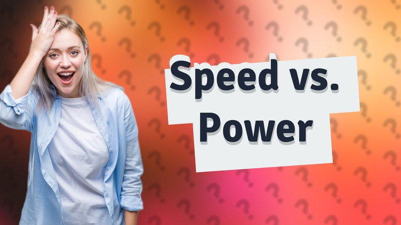Speed vs. Power