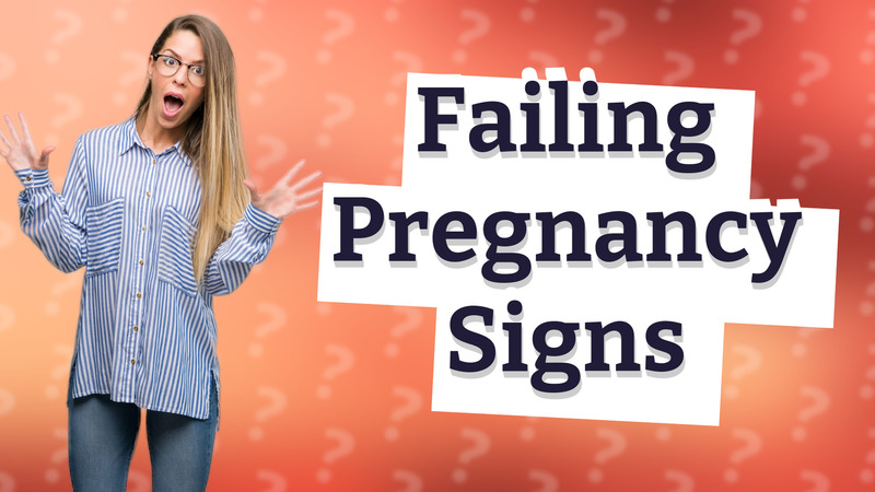 Failing Pregnancy Signs
