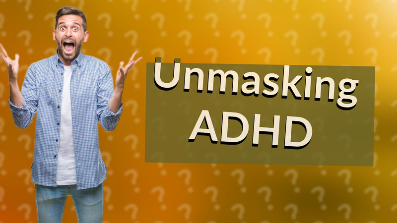 Unmasking ADHD