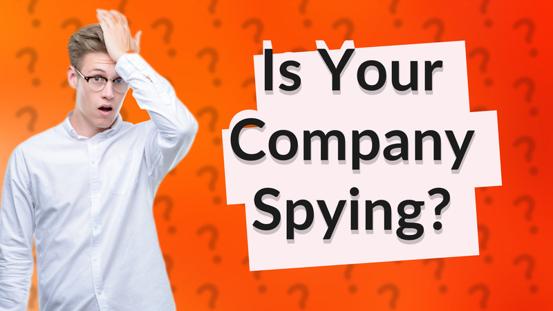 Is Your Company Spying?
