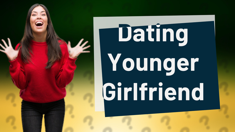 Dating Younger Girlfriend