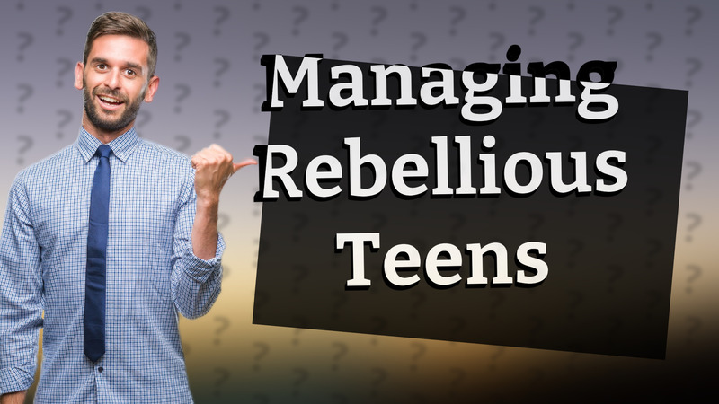 Managing Rebellious Teens