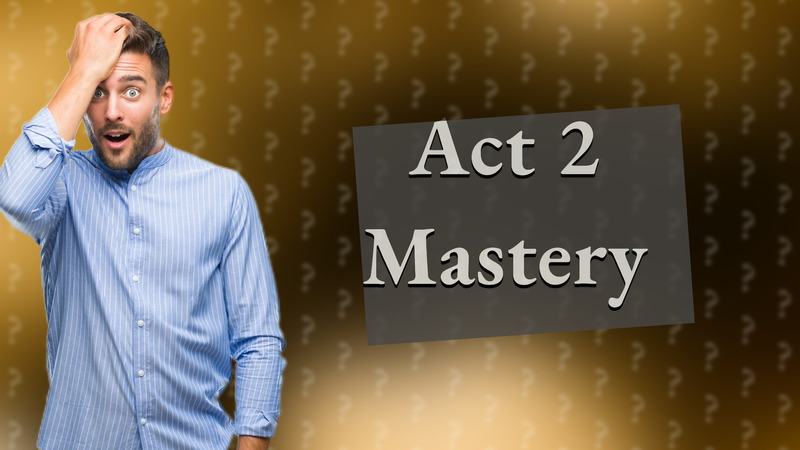Act 2 Mastery