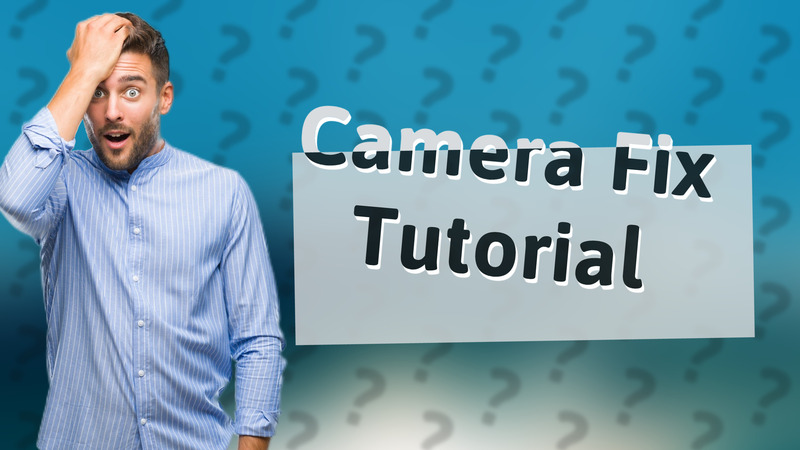 Camera Fix Tutorial