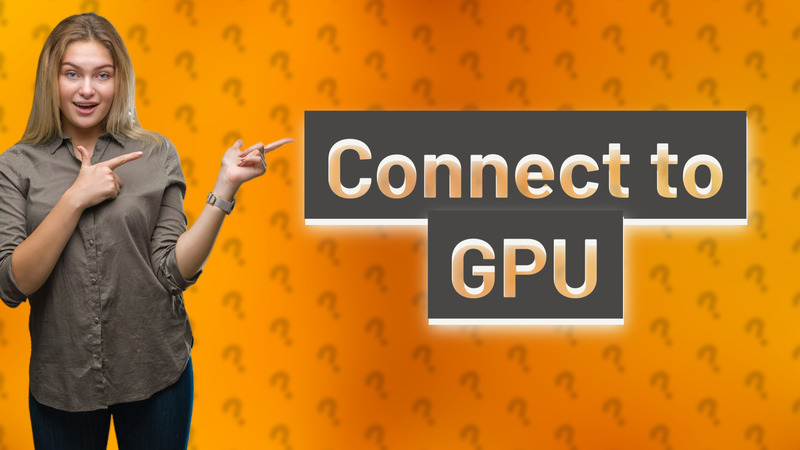 Connect to GPU