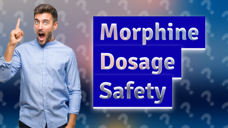 Morphine Dosage Safety