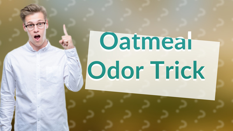 Oatmeal Odor Trick