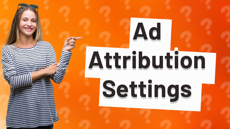 Ad Attribution Settings