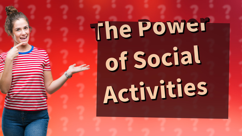 The Power of Social Activities