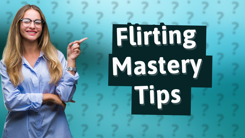 Flirting Mastery Tips