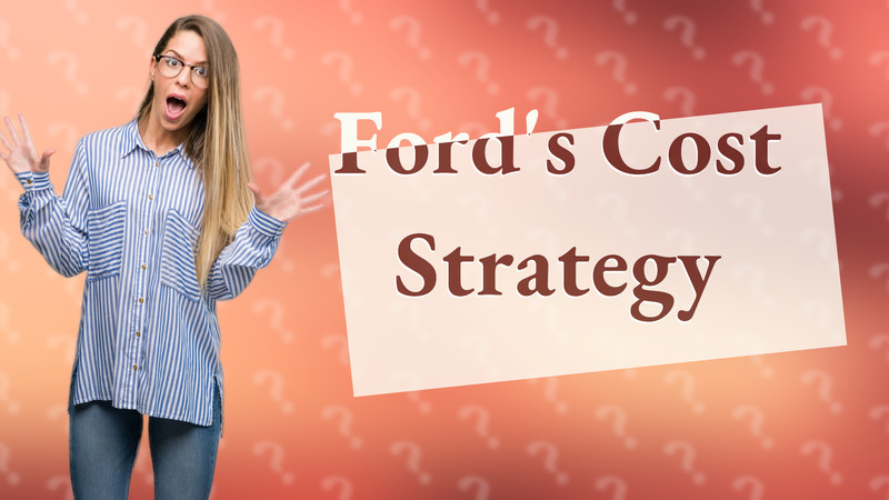 Ford's Cost Strategy