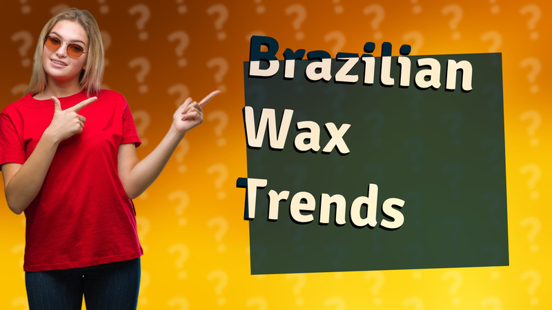 Brazilian Wax Trends