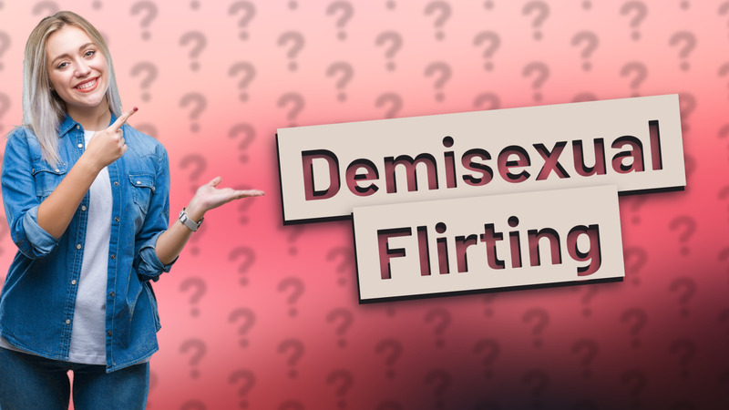 Demisexual Flirting