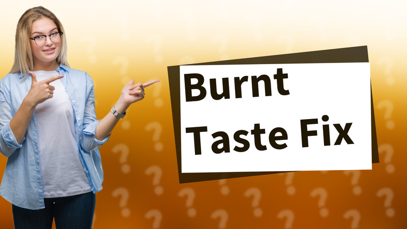 Burnt Taste Fix