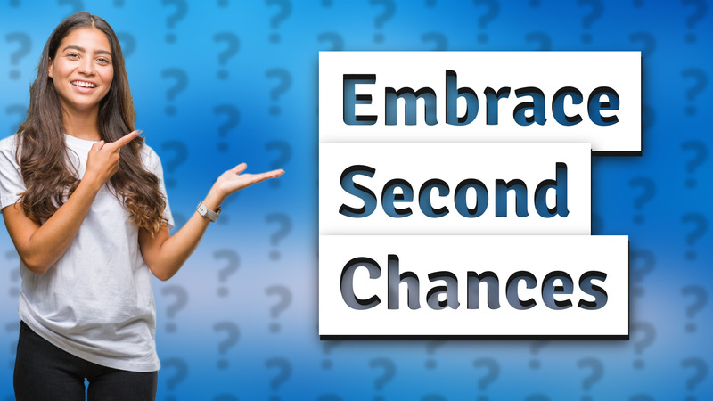 Embrace Second Chances