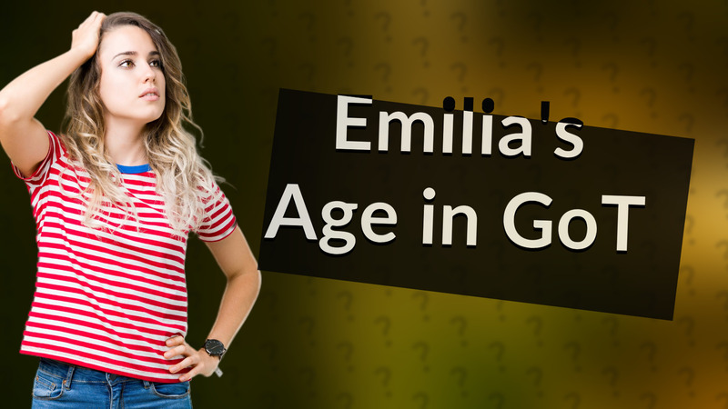 Emilia's Age in GoT