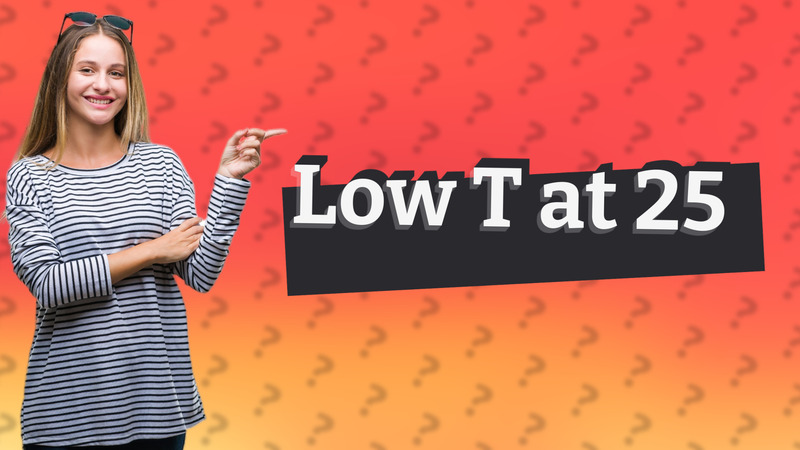 Low T at 25