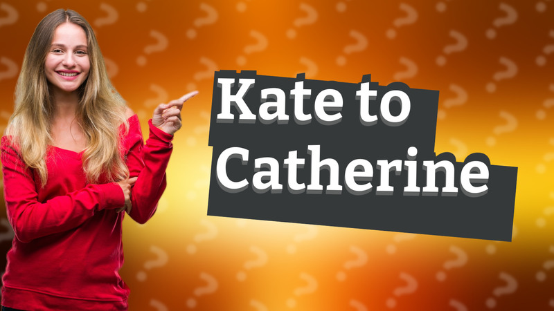 Kate to Catherine