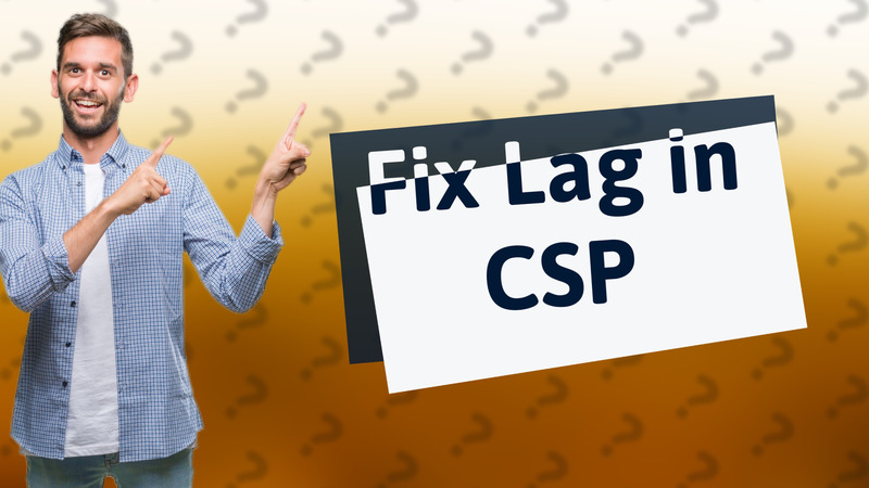 Fix Lag in CSP
