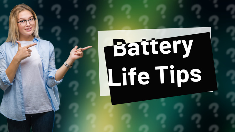 Battery Life Tips