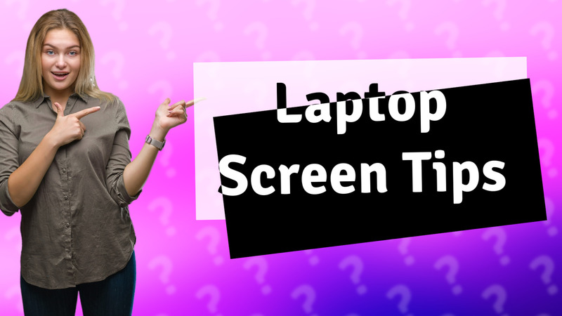 Laptop Screen Tips