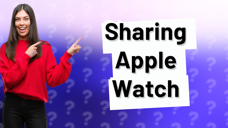 Sharing Apple Watch