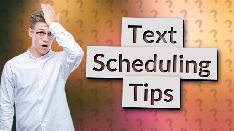 Text Scheduling Tips