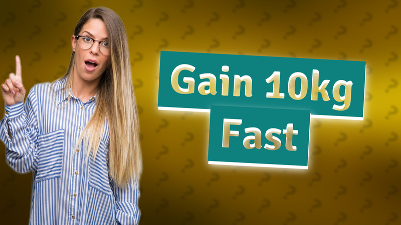 Gain 10kg Fast