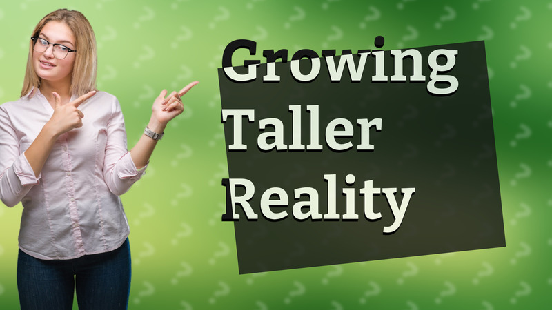 Growing Taller Reality