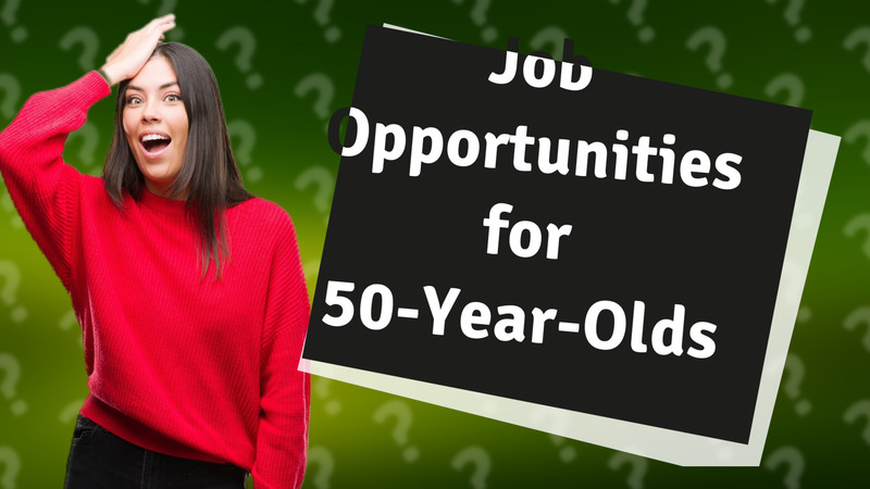 Job Opportunities for 50-Year-Olds