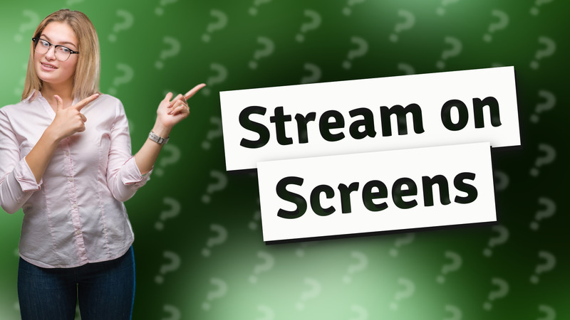 Stream on Screens