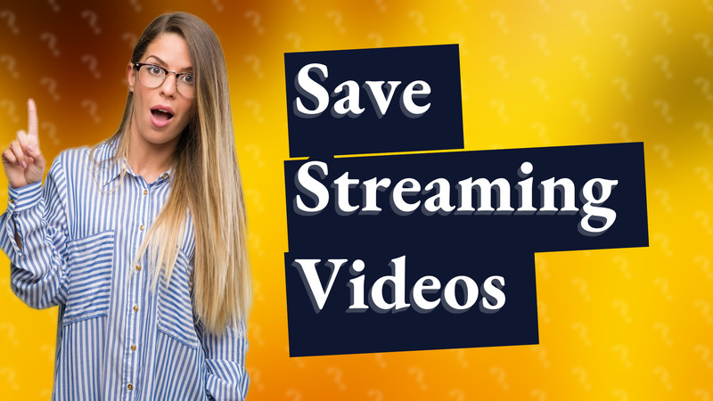 Save Streaming Videos