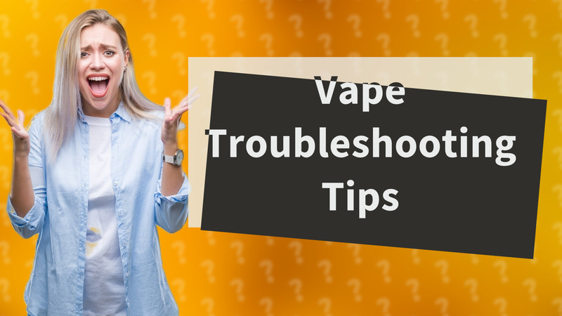 Vape Troubleshooting Tips