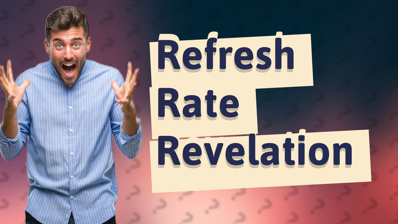 Refresh Rate Revelation