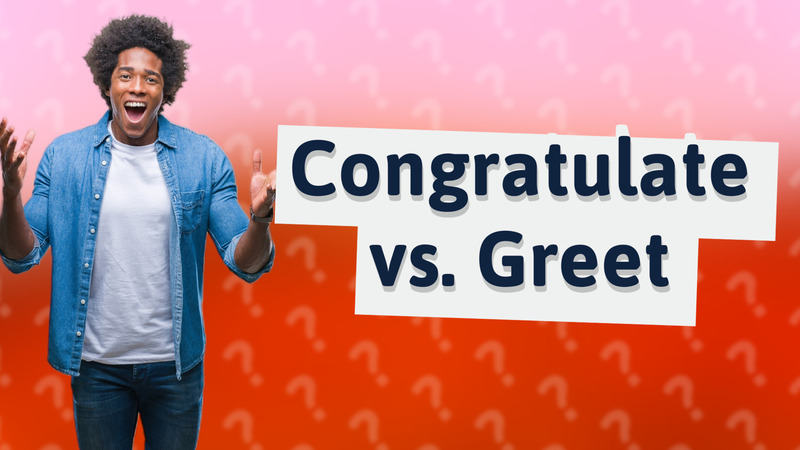 Congratulate vs. Greet