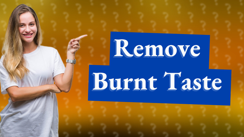 Remove Burnt Taste