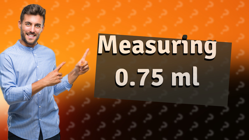 Measuring 0.75 ml