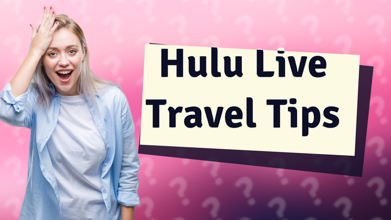 Hulu Live Travel Tips