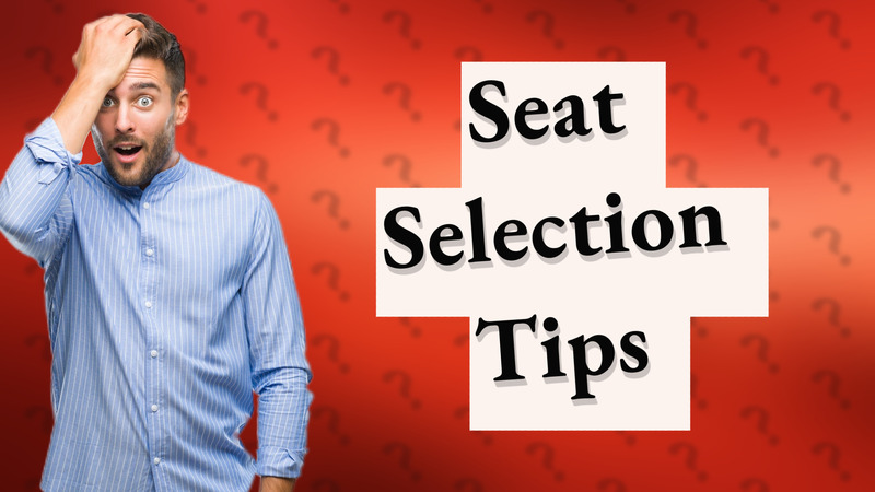 Seat Selection Tips