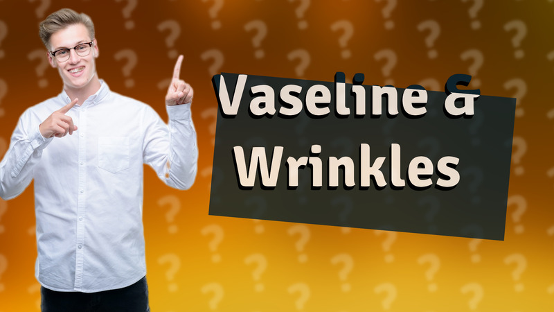 Vaseline & Wrinkles