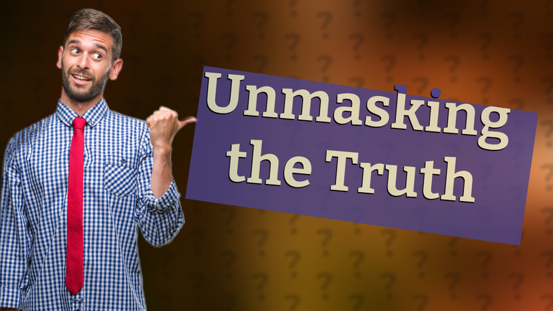 Unmasking the Truth